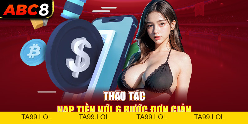 Nạp Tiền ABC8 - Chi Tiết Thao Tác Nhanh Gọn Trong Giây Lát