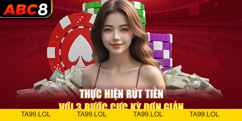 Rút Tiền ABC8 - Chi Tiết Cách Thao Tác Dễ Hiểu Nhất Cho Tân Thủ